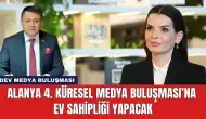 Alanya 4. Küresel Medya Buluşması’na Ev Sahipliği Yapacak