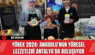 YÖREX 2024: Anadolu’nun Yöresel Lezzetleri Antalya’da Buluşuyor