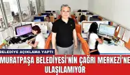 Muratpaşa Belediyesi'nin Çağrı Merkezi'ne Ulaşılamıyor