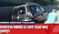 Isparta'da minibüs ile hafif ticari araç çarpıştı!