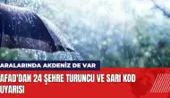 AFAD'dan 24 şehre turuncu ve sarı kod uyarısı