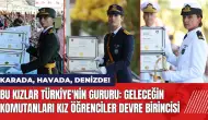 Bu kızlar Türkiye'nin gururu: Geleceğin komutanları kız öğrenciler devre birincisi