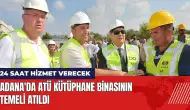 Adana'da ATÜ kütüphane binasının temeli atıldı