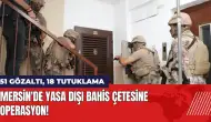 Mersin'de yasa dışı bahis çetesine operasyon: 51 gözaltı, 18 tutuklama