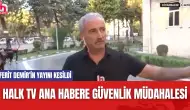 Halk TV Ana Habere Güvenlik Müdahalesi: Ferit Demir’in Yayını Kesildi