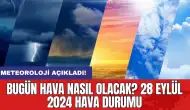 Bugün hava nasıl olacak? 28 Eylül 2024 hava durumu