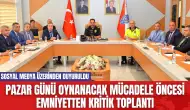 Pazar Günü Oynanacak Mücadele Öncesi Emniyetten Kritik Toplantı