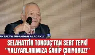 Selahattin Tonguç'tan Sert Tepki: "Yalıyarlarımıza Sahip Çıkıyoruz!"