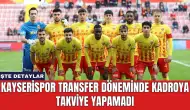 Kayserispor Transfer Döneminde Kadroya Takviye Yapamadı