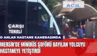 Mersin'de minibüs şoförü bayılan yolcuyu hastaneye yetiştirdi