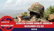 Azerbaycan Savunma Bakanlığı: Ermenistan Mevzilerimize Ateş Açtı