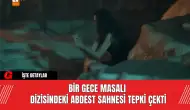 Bir Gece Masalı Dizisindeki Abdest Sahnesi Tepki Çekti