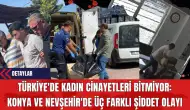 Türkiye'de Kadın Cinayetleri Bitmiyor: Konya ve Nevşehir'de Üç Farklı Şiddet Olayı