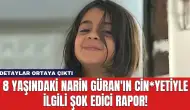 8 Yaşındaki Narin Güran'ın Cin*yetiyle İlgili Şok Edici Rapor!