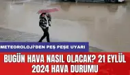 Bugün hava nasıl olacak? 21 Eylül 2024 hava durumu