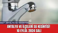 Antalya ve İlçeleri Su Kesintisi! 10 Eylül 2024 Salı