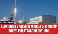 Elon Musk SpaceX'in Mars'a 5 Starship Roketi Fırlatacağını Duyurdu