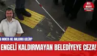 Engeli Kaldırmayan Belediyeye Ceza!