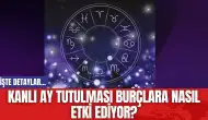 Kanlı ay tutulması burçlara nasıl etki ediyor? İşte detaylar...