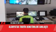 Alanya’da Trafik Denetimleri Sıkılaştı: 102 Araca 121 Bin TL Ceza