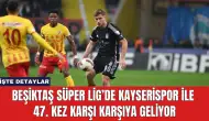 Beşiktaş Süper Lig’de Kayserispor ile 47. Kez Karşı Karşıya Geliyor