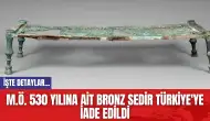 M.Ö. 530 Yılına Ait Bronz Sedir Türkiye'ye İade Edildi