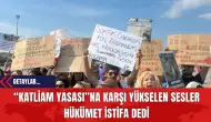 “Katliam Yasası”na Karşı Yükselen Sesler Hükümet İstifa Dedi