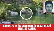 Antalya'ya tatile gelen turistin cansız bedeni şelalede bulundu