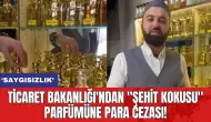 Ticaret Bakanlığı'ndan "Şehit Kokusu" parfümüne para cezası!