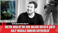 Metin Arolat'un Son Anları Ortaya Çıktı! Kalp Masajı Anbean Kaydedildi