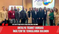 Antalya Ticaret Borsası İngiltere'de Temaslarda Bulundu