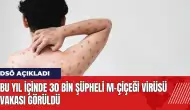 DSÖ: Bu yıl içinde 30 bin şüpheli M-çiçeği virüsü vakası görüldü