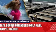 Tatil dönüşü öğrenciler okula nasıl adapte olacak? Velilere altın tavsiyeler