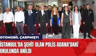 İstanbul'da şehit olan polis Adana'daki okulunda anıldı