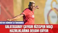 Galatasaray Çaykur Rizespor maçı hazırlıklarına devam ediyor: Victor Osimhen ilk idmanında