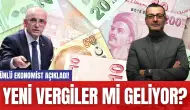 Ünlü Ekonomist Açıkladı! Yeni Vergiler mi Geliyor?