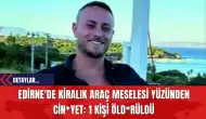 Edirne'de Kiralık Araç Meselesi Yüzünden Cin*yet: 1 Kişi Öld*rüldü