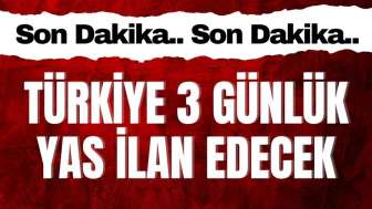 Türkiye 3 günlük yas ilan edecek