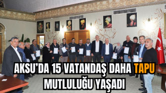 Aksu’da 15 Vatandaş Daha Tapu Mutluluğu Yaşadı