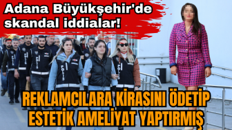 Adana Büyükşehir'de skandal iddialar! Reklamcılara kirasını ödetip estetik ameliyat yaptırmış