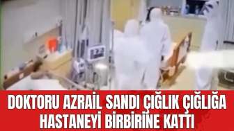 Doktoru Azrail sandı! Hastaneyi birbirine kattı