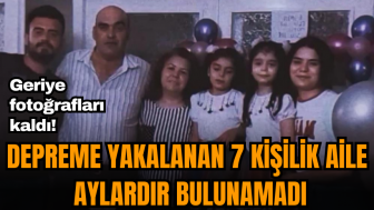 Geriye fotoğrafları kaldı! Depreme yakalanan 7 kişilik aile aylardır bulunamadı