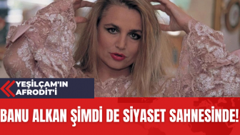 Yeşilçam'ın Afrodit'i Banu Alkan Şimdi de Siyaset Sahnesinde!