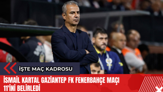 İsmail Kartal Gaziantep FK Fenerbahçe maçı 11'ini belirledi