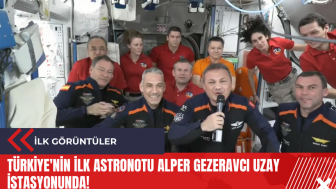 Türkiye'nin İlk Astronotu Alper Gezeravcı Uzay İstasyonunda! İlk Görüntüler