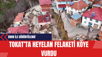 TOKAT’TA HEYELAN FELAKETİ KÖYE VURDU