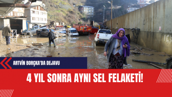 Artvin Borçka'da Dejavu: 4 Yıl Sonra Aynı Sel Felaketi!