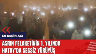 Asrın felaketinin 1. yılında Hatay'da sessiz yürüyüş