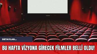 Bu Hafta Vizyona Girecek Filmler Belli Oldu!