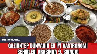 Gaziantep Dünyanın En İyi Gastronomi Şehirleri Arasında 9. Sırada!